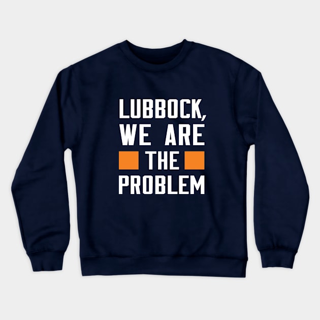 Lubbock, We Are The Problem - Spoken From Space Crewneck Sweatshirt by Inner System